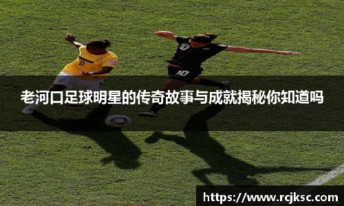 老河口足球明星的传奇故事与成就揭秘你知道吗